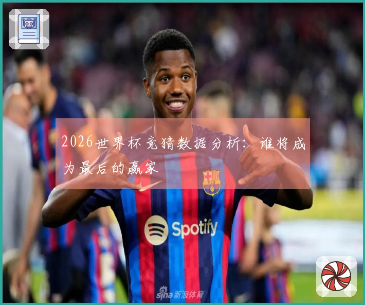2026世界杯竞猜数据分析：谁将成为最后的赢家