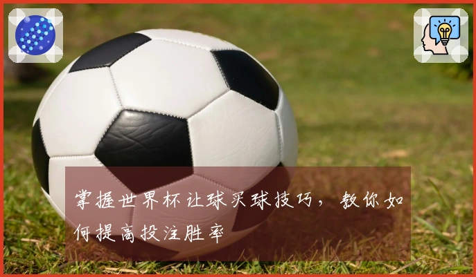 掌握世界杯让球买球技巧，教你如何提高投注胜率